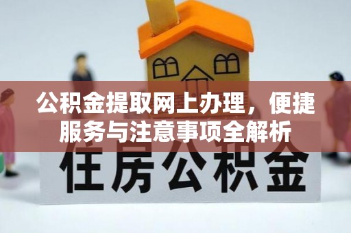 芳苑公积金提取网上办理，便捷服务与注意事项全解析