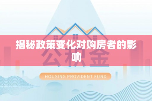 芳苑揭秘政策变化对购房者的影响