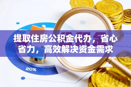 芳苑提取住房公积金代办，省心省力，高效解决资金需求