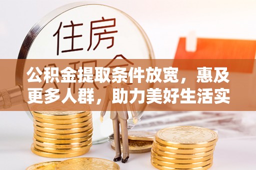 芳苑公积金提取条件放宽，惠及更多人群，助力美好生活实现