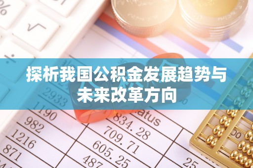 芳苑探析我国公积金发展趋势与未来改革方向