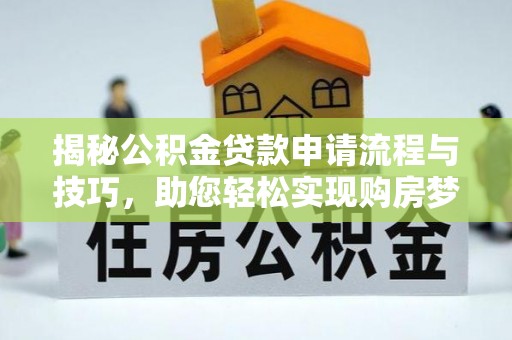 芳苑揭秘公积金贷款申请流程与技巧，助您轻松实现购房梦