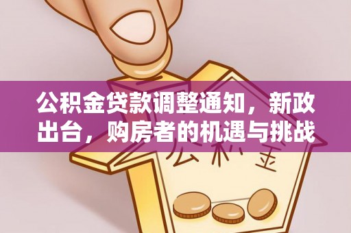芳苑公积金贷款调整通知，新政出台，购房者的机遇与挑战