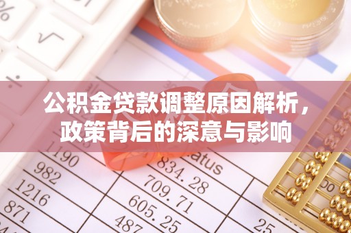 芳苑公积金贷款调整原因解析，政策背后的深意与影响