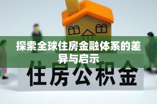 芳苑探索全球住房金融体系的差异与启示