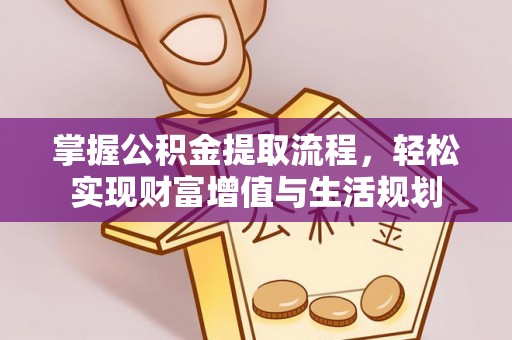 芳苑掌握公积金提取流程，轻松实现财富增值与生活规划