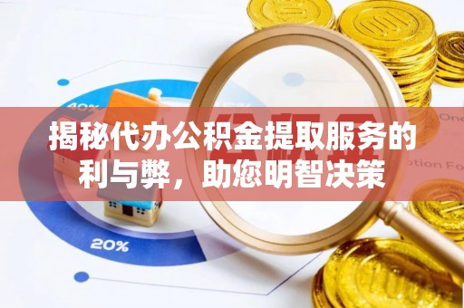 芳苑揭秘代办公积金提取服务的利与弊，助您明智决策