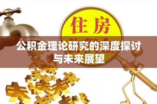 芳苑公积金理论研究的深度探讨与未来展望