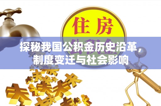 芳苑探秘我国公积金历史沿革，制度变迁与社会影响
