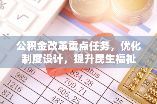 芳苑公积金改革重点任务，优化制度设计，提升民生福祉