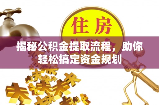 芳苑揭秘公积金提取流程，助你轻松搞定资金规划