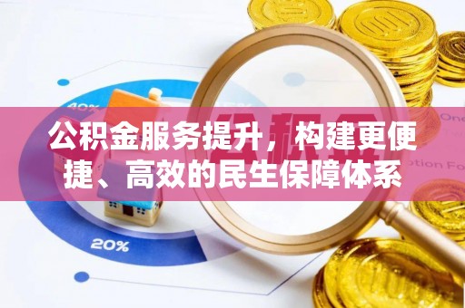 芳苑公积金服务提升，构建更便捷、高效的民生保障体系