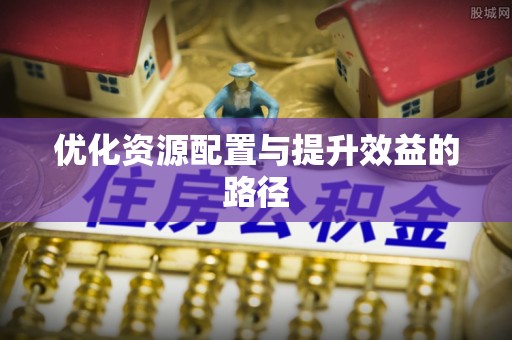 芳苑优化资源配置与提升效益的路径