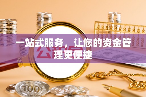 芳苑一站式服务，让您的资金管理更便捷