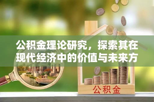 芳苑公积金理论研究，探索其在现代经济中的价值与未来方向